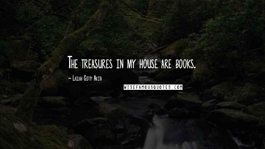 Lailah Gifty Akita Quotes: The treasures in my house are books.