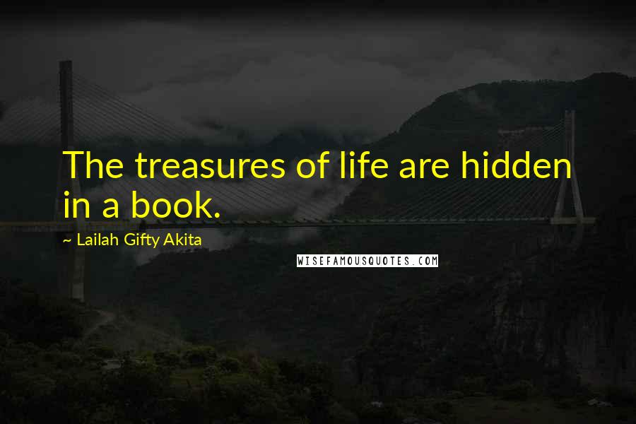 Lailah Gifty Akita Quotes: The treasures of life are hidden in a book.