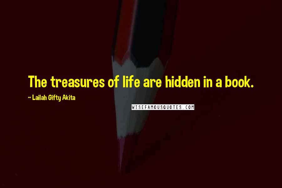 Lailah Gifty Akita Quotes: The treasures of life are hidden in a book.