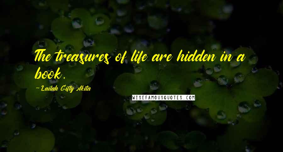 Lailah Gifty Akita Quotes: The treasures of life are hidden in a book.