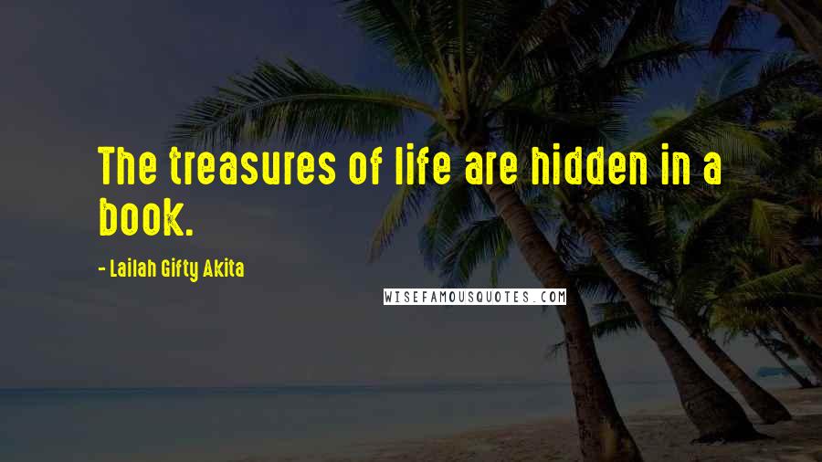 Lailah Gifty Akita Quotes: The treasures of life are hidden in a book.