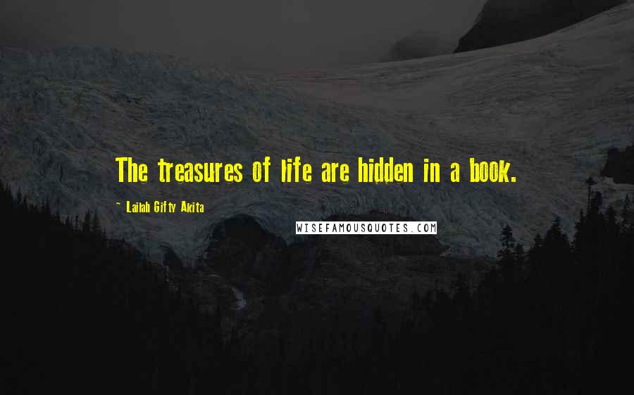 Lailah Gifty Akita Quotes: The treasures of life are hidden in a book.