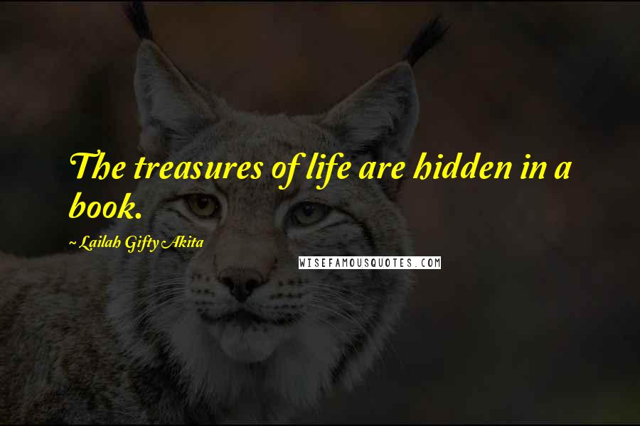 Lailah Gifty Akita Quotes: The treasures of life are hidden in a book.