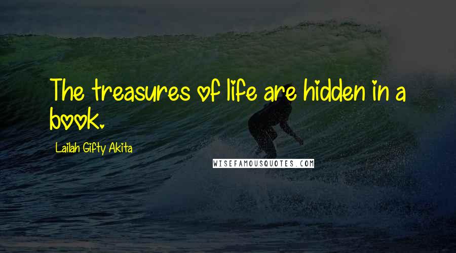 Lailah Gifty Akita Quotes: The treasures of life are hidden in a book.