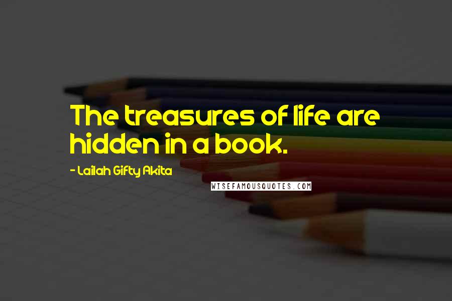Lailah Gifty Akita Quotes: The treasures of life are hidden in a book.