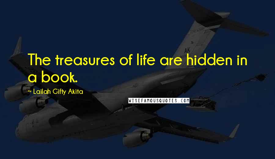 Lailah Gifty Akita Quotes: The treasures of life are hidden in a book.