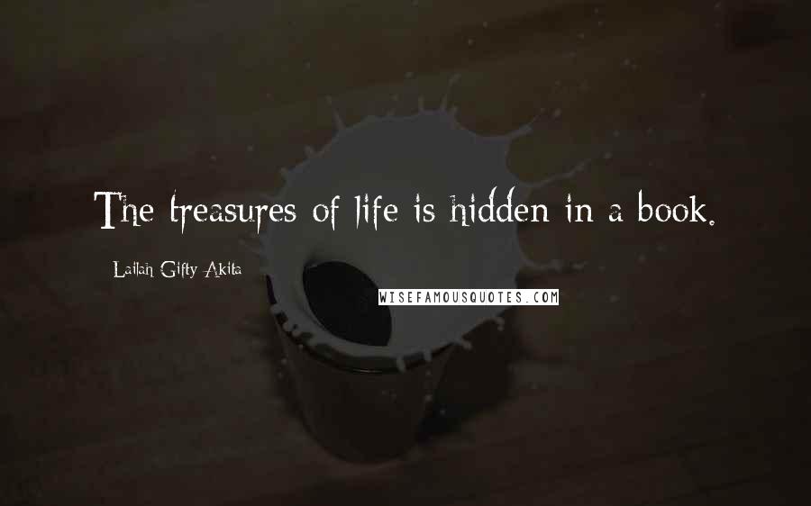 Lailah Gifty Akita Quotes: The treasures of life is hidden in a book.