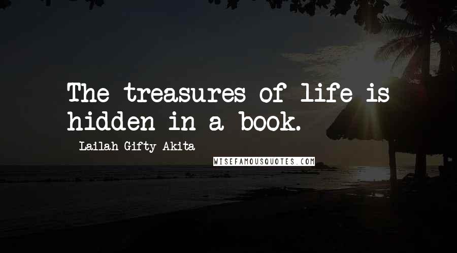 Lailah Gifty Akita Quotes: The treasures of life is hidden in a book.