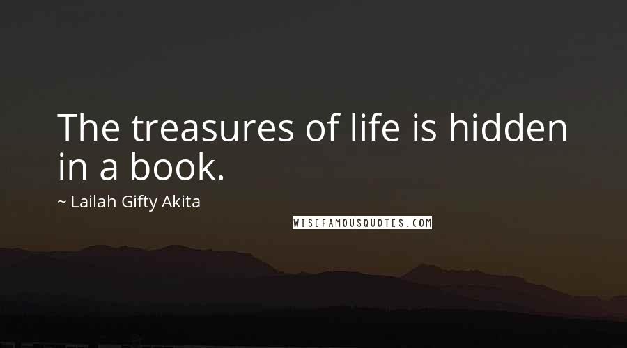 Lailah Gifty Akita Quotes: The treasures of life is hidden in a book.