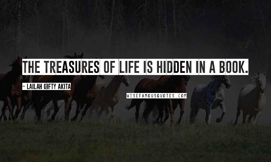 Lailah Gifty Akita Quotes: The treasures of life is hidden in a book.