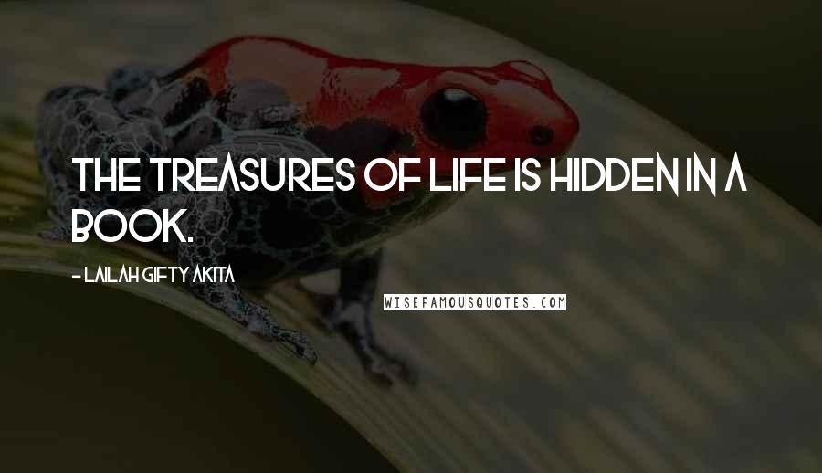 Lailah Gifty Akita Quotes: The treasures of life is hidden in a book.