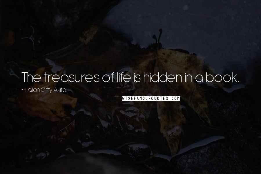 Lailah Gifty Akita Quotes: The treasures of life is hidden in a book.