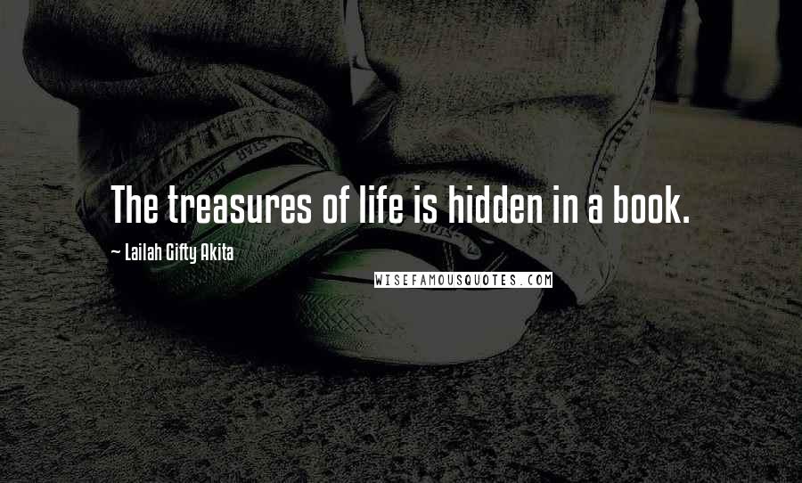 Lailah Gifty Akita Quotes: The treasures of life is hidden in a book.