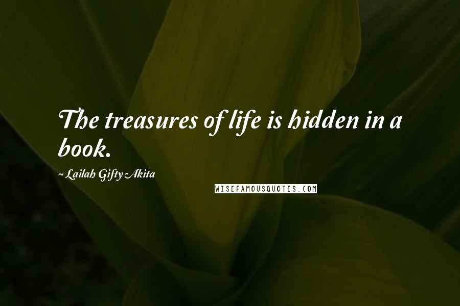 Lailah Gifty Akita Quotes: The treasures of life is hidden in a book.