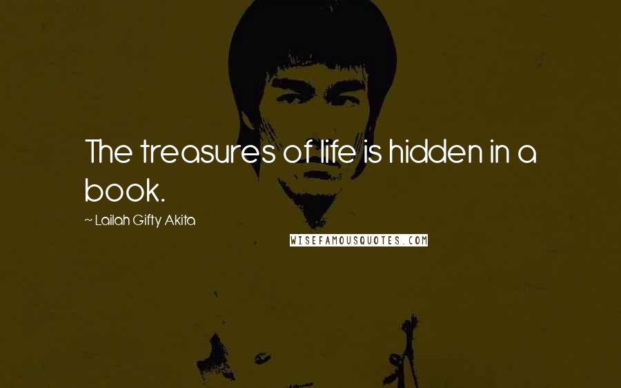 Lailah Gifty Akita Quotes: The treasures of life is hidden in a book.