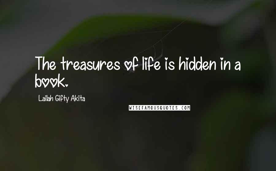 Lailah Gifty Akita Quotes: The treasures of life is hidden in a book.