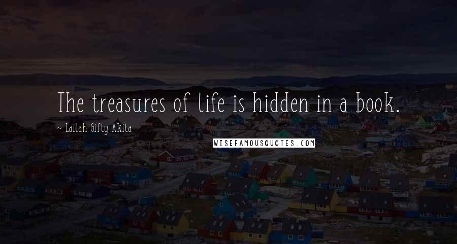 Lailah Gifty Akita Quotes: The treasures of life is hidden in a book.