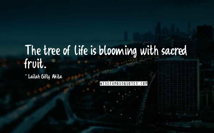 Lailah Gifty Akita Quotes: The tree of life is blooming with sacred fruit.