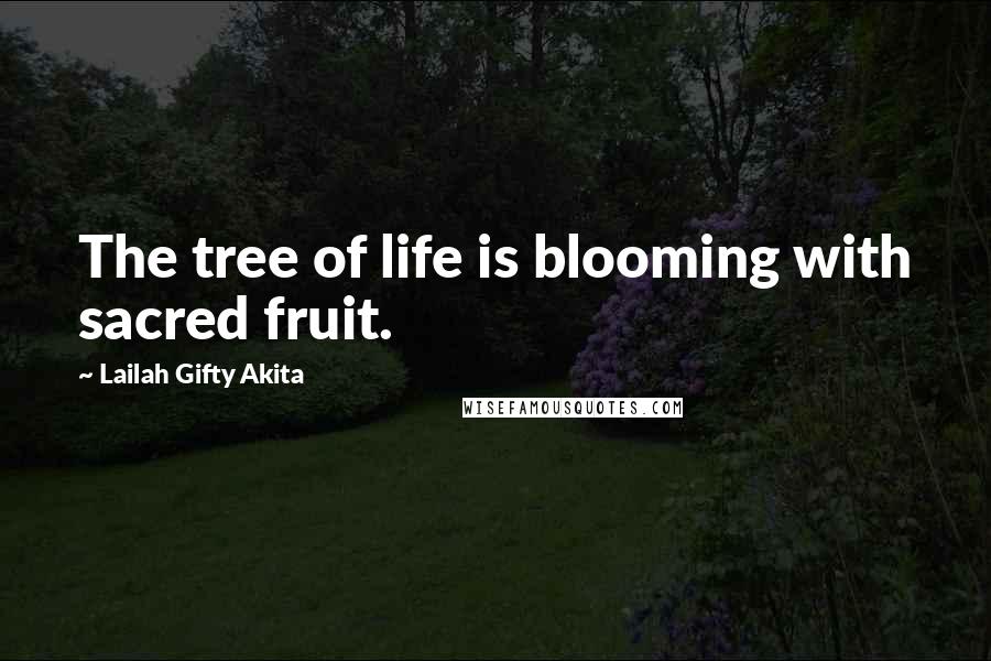 Lailah Gifty Akita Quotes: The tree of life is blooming with sacred fruit.