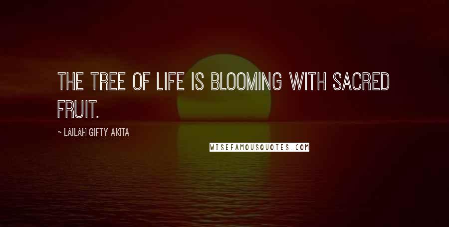 Lailah Gifty Akita Quotes: The tree of life is blooming with sacred fruit.