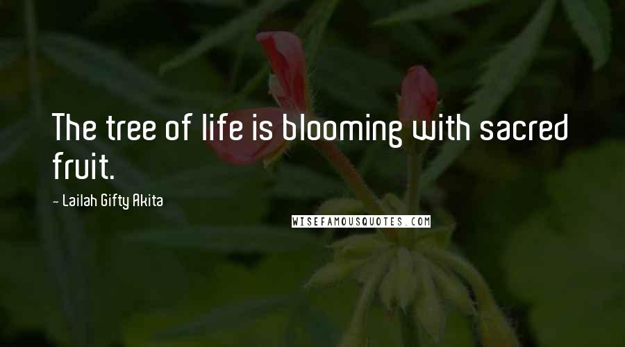 Lailah Gifty Akita Quotes: The tree of life is blooming with sacred fruit.