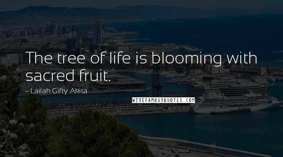 Lailah Gifty Akita Quotes: The tree of life is blooming with sacred fruit.