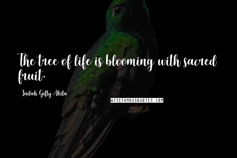 Lailah Gifty Akita Quotes: The tree of life is blooming with sacred fruit.