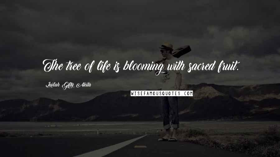 Lailah Gifty Akita Quotes: The tree of life is blooming with sacred fruit.
