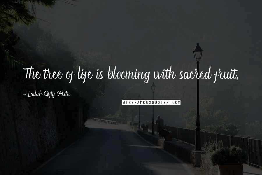 Lailah Gifty Akita Quotes: The tree of life is blooming with sacred fruit.