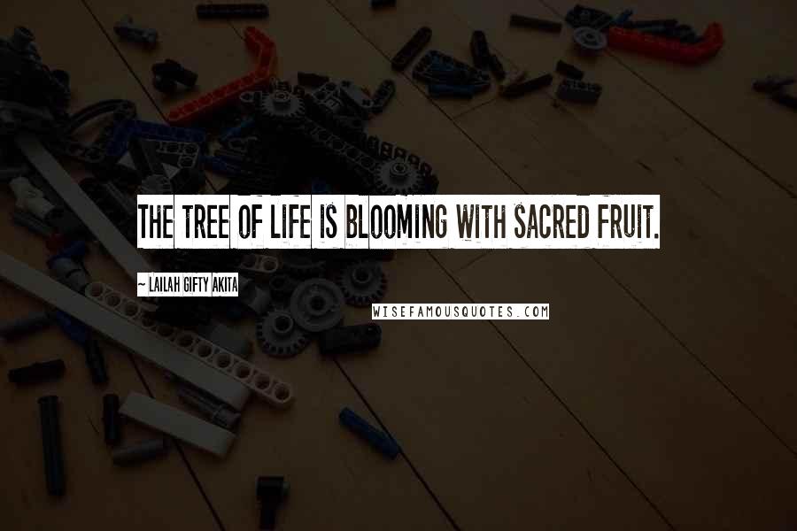 Lailah Gifty Akita Quotes: The tree of life is blooming with sacred fruit.