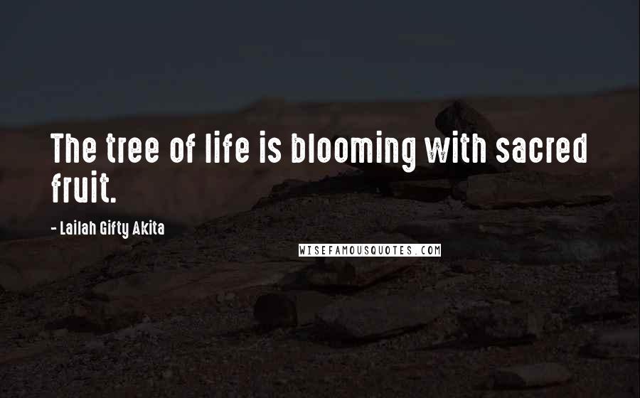 Lailah Gifty Akita Quotes: The tree of life is blooming with sacred fruit.