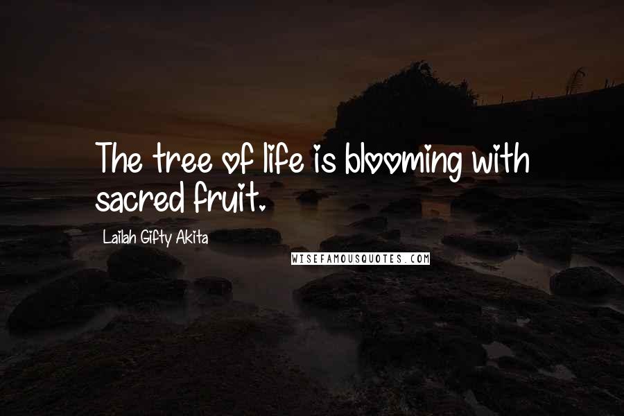 Lailah Gifty Akita Quotes: The tree of life is blooming with sacred fruit.