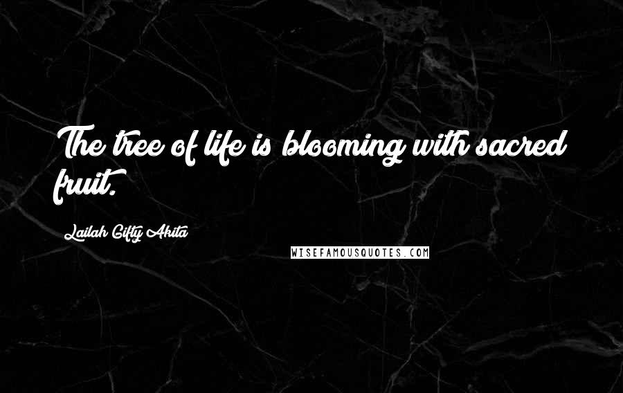 Lailah Gifty Akita Quotes: The tree of life is blooming with sacred fruit.