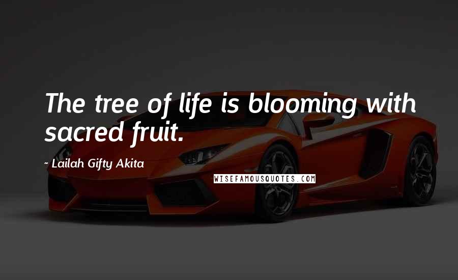 Lailah Gifty Akita Quotes: The tree of life is blooming with sacred fruit.