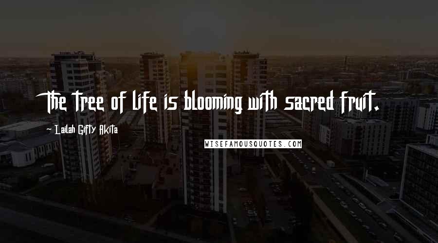 Lailah Gifty Akita Quotes: The tree of life is blooming with sacred fruit.