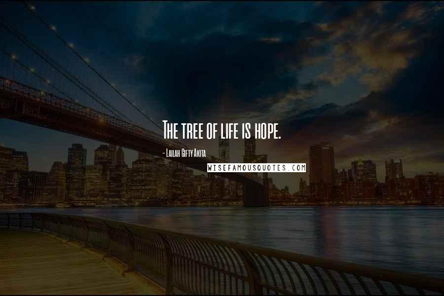 Lailah Gifty Akita Quotes: The tree of life is hope.
