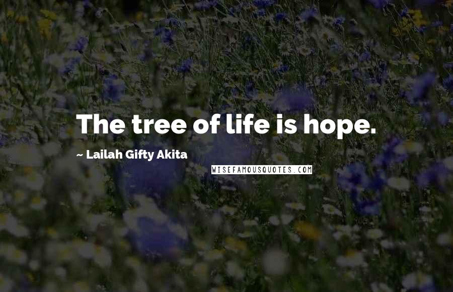 Lailah Gifty Akita Quotes: The tree of life is hope.