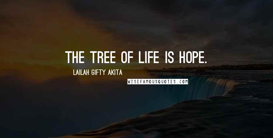Lailah Gifty Akita Quotes: The tree of life is hope.