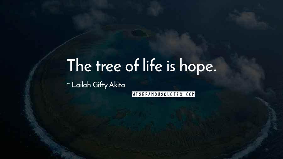 Lailah Gifty Akita Quotes: The tree of life is hope.