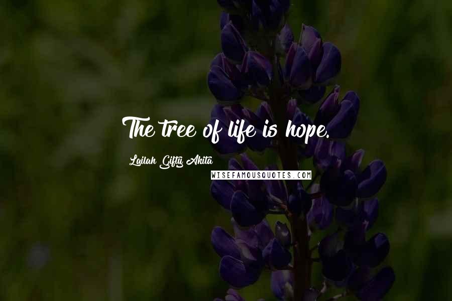 Lailah Gifty Akita Quotes: The tree of life is hope.