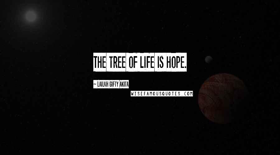 Lailah Gifty Akita Quotes: The tree of life is hope.