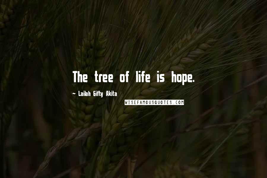 Lailah Gifty Akita Quotes: The tree of life is hope.