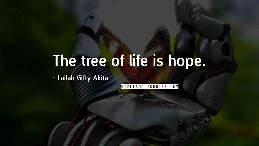 Lailah Gifty Akita Quotes: The tree of life is hope.