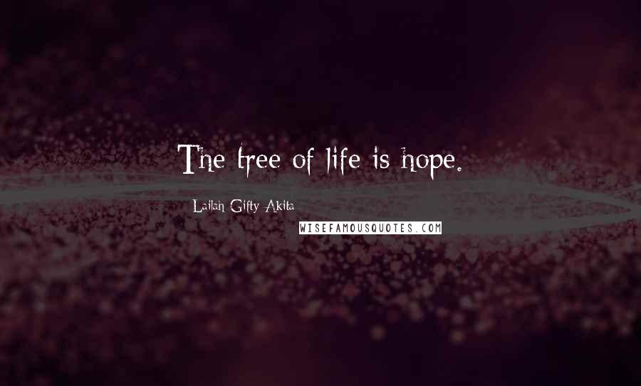 Lailah Gifty Akita Quotes: The tree of life is hope.