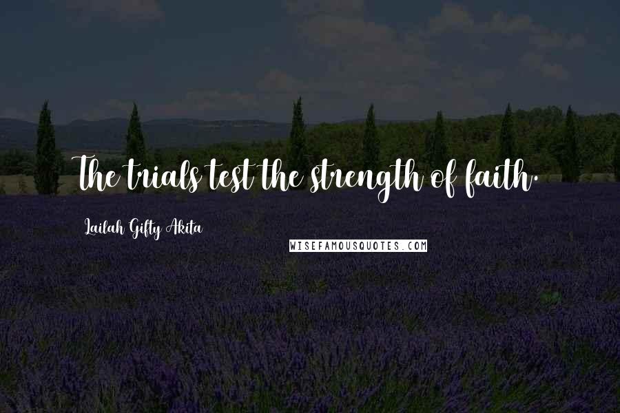 Lailah Gifty Akita Quotes: The trials test the strength of faith.
