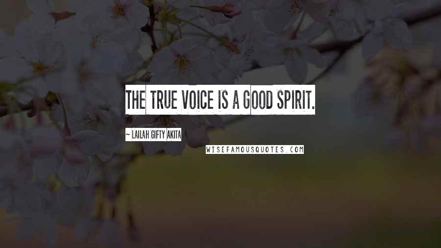 Lailah Gifty Akita Quotes: The true voice is a good spirit.