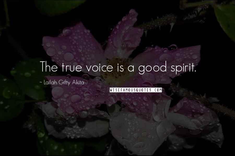 Lailah Gifty Akita Quotes: The true voice is a good spirit.