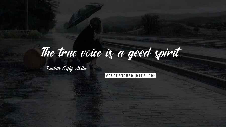 Lailah Gifty Akita Quotes: The true voice is a good spirit.