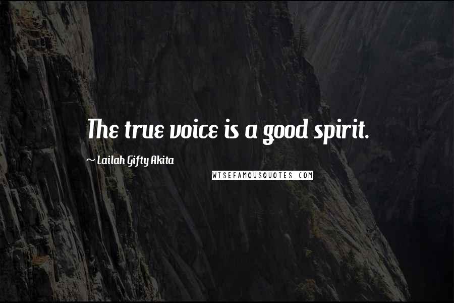 Lailah Gifty Akita Quotes: The true voice is a good spirit.