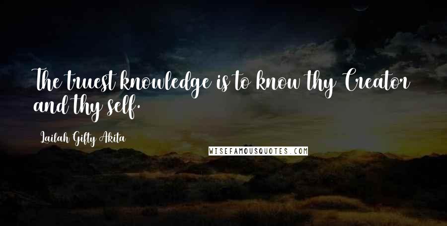 Lailah Gifty Akita Quotes: The truest knowledge is to know thy Creator and thy self.